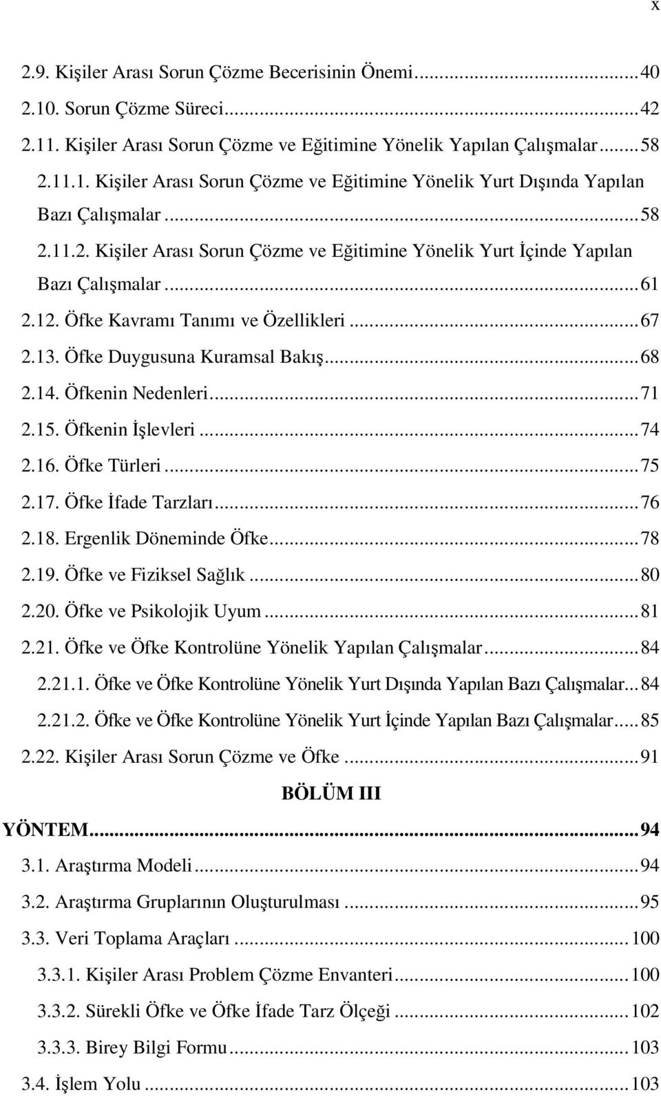 Öfkenin Nedenleri...71 2.15. Öfkenin İşlevleri...74 2.16. Öfke Türleri...75 2.17. Öfke İfade Tarzları...76 2.18. Ergenlik Döneminde Öfke...78 2.19. Öfke ve Fiziksel Sağlık...80 2.20.