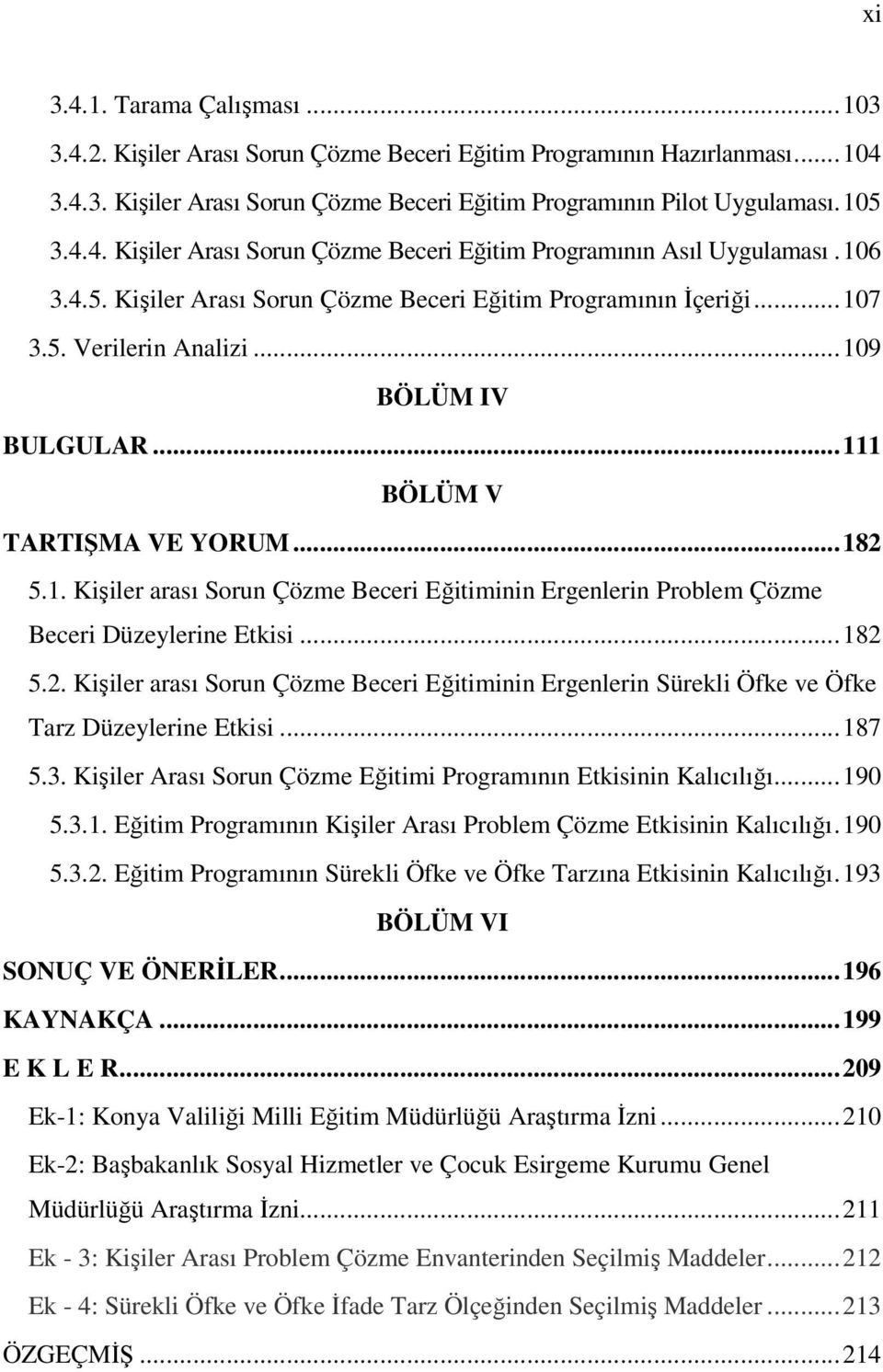 ..182 5.2. Kişiler arası Sorun Çözme Beceri Eğitiminin Ergenlerin Sürekli Öfke ve Öfke Tarz Düzeylerine Etkisi...187 5.3. Kişiler Arası Sorun Çözme Eğitimi Programının Etkisinin Kalıcılığı...190 5.3.1. Eğitim Programının Kişiler Arası Problem Çözme Etkisinin Kalıcılığı.