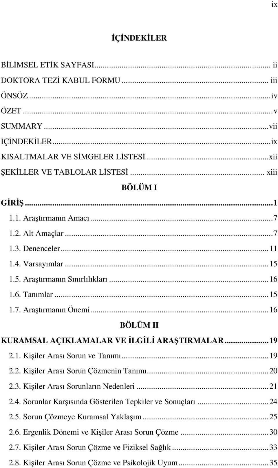 ..16 BÖLÜM II KURAMSAL AÇIKLAMALAR VE İLGİLİ ARAŞTIRMALAR...19 2.1. Kişiler Arası Sorun ve Tanımı...19 2.2. Kişiler Arası Sorun Çözmenin Tanımı...20 2.3. Kişiler Arası Sorunların Nedenleri...21 2.4.