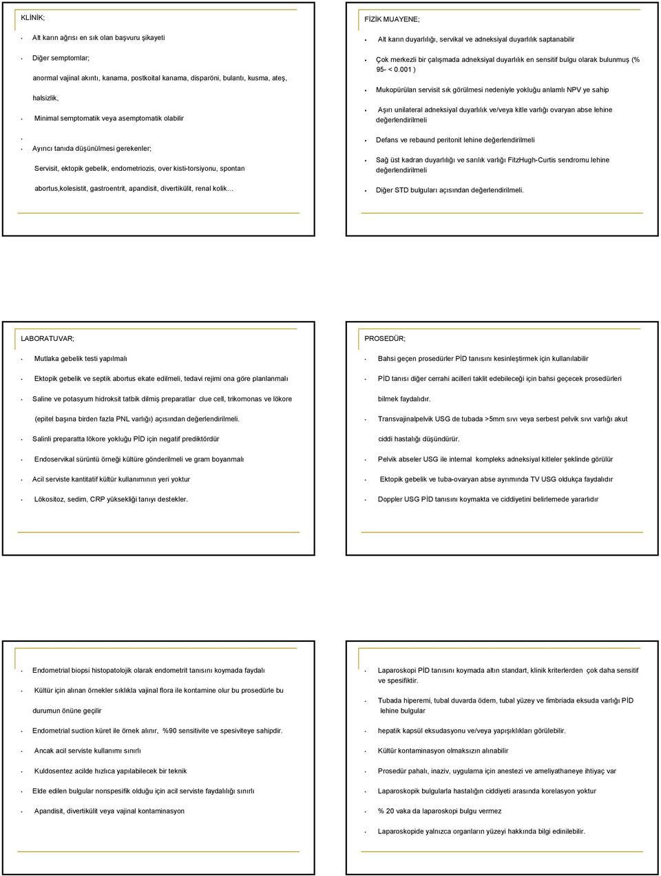 001 ) Mukopürülan servisit sık görülmesi nedeniyle yokluğu anlamlı NPV ye sahip Aşırı unilateral adneksiyal duyarlılık ve/veya kitle varlığı ovaryan abse lehine değerlendirilmeli Ayırıcı tanıda