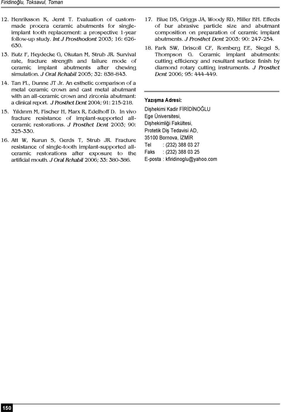 J Oral Rehabil 2005; 32: 838-843. 14. Tan PL, Dunne JT Jr. An esthetic comparison of a metal ceramic crown and cast metal abutmant with an all-ceramic crown and zirconia abutmant: a clinical report.