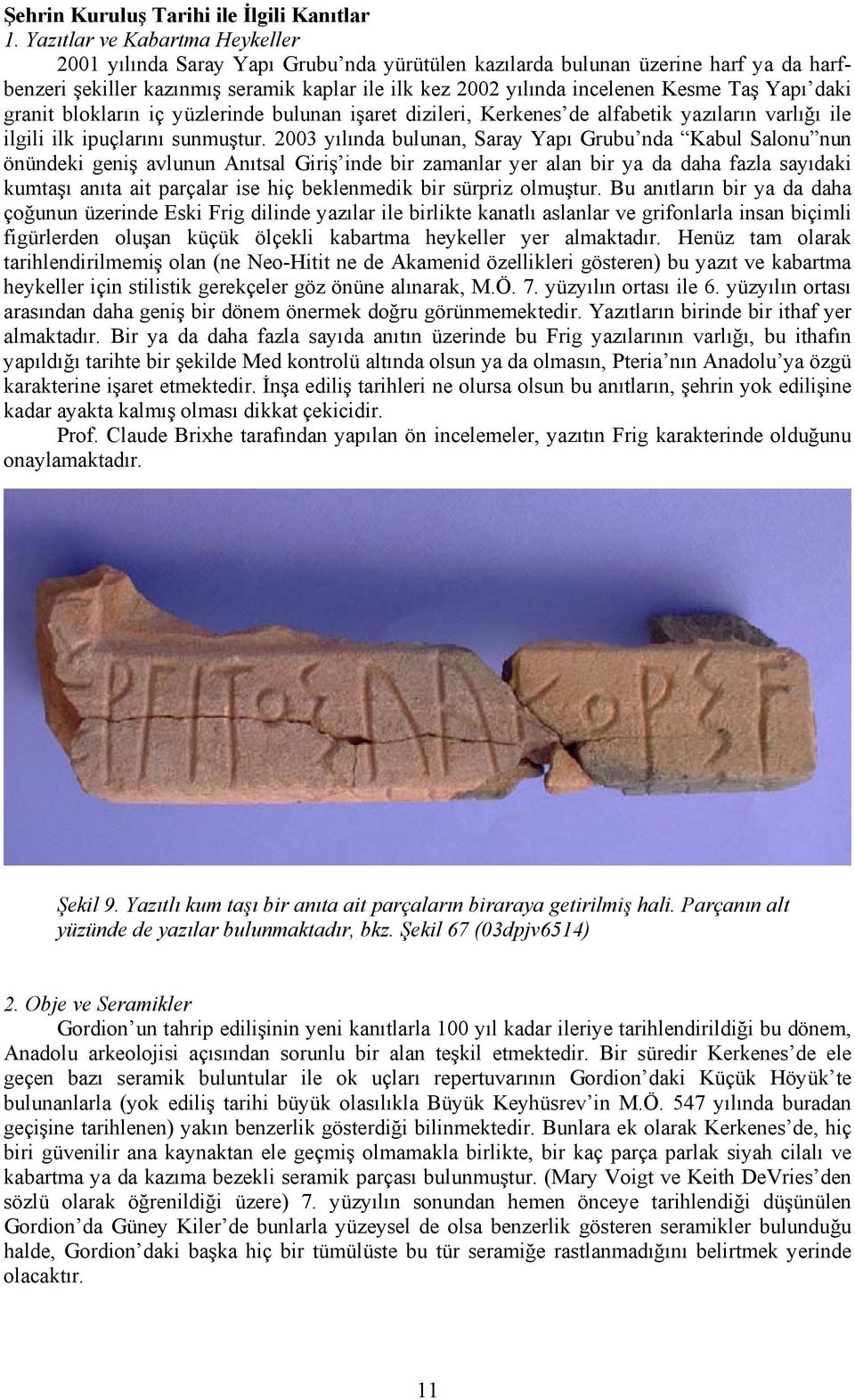 Taş Yapı daki granit blokların iç yüzlerinde bulunan işaret dizileri, Kerkenes de alfabetik yazıların varlığı ile ilgili ilk ipuçlarını sunmuştur.