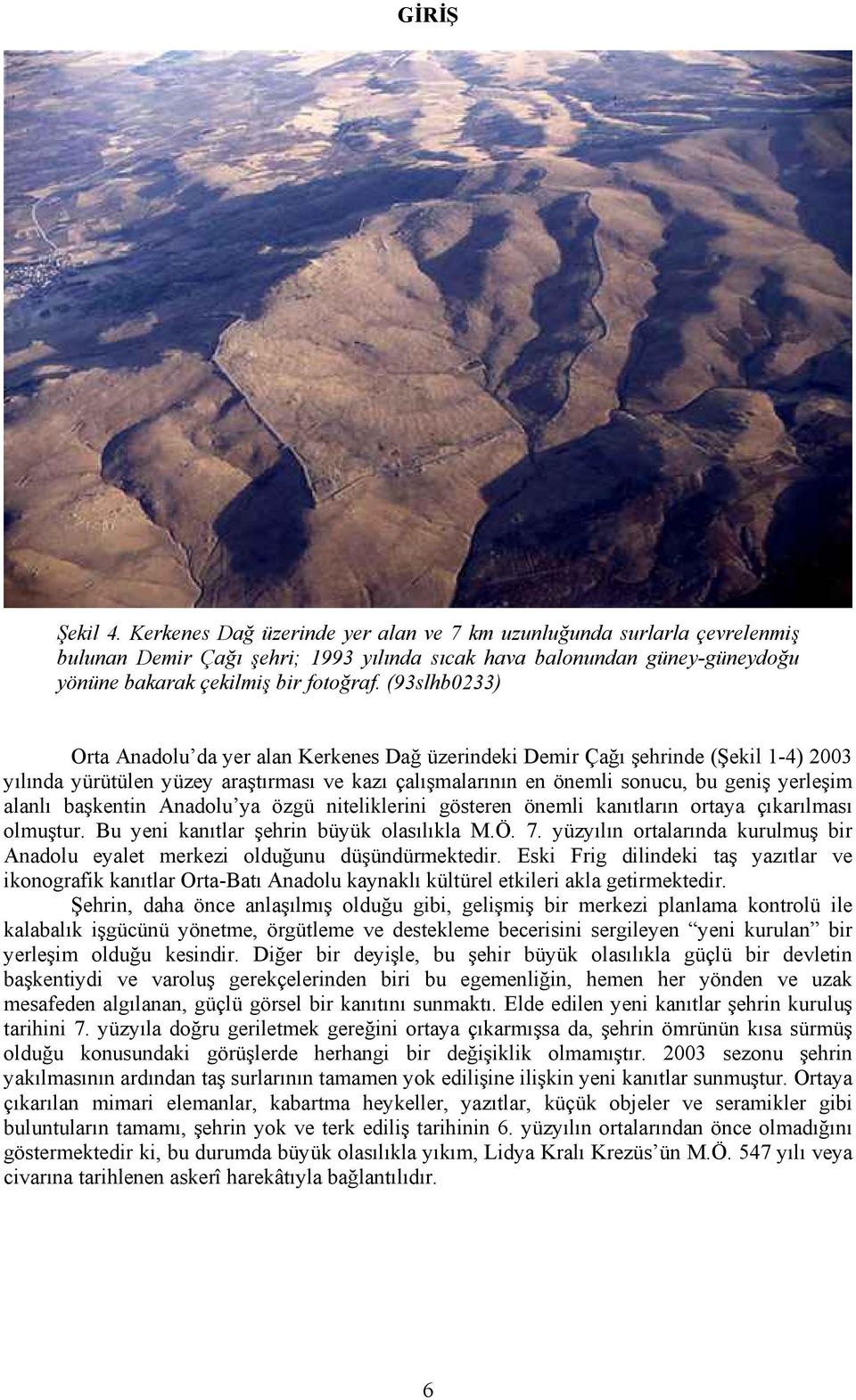 (93slhb0233) Orta Anadolu da yer alan Kerkenes Dağ üzerindeki Demir Çağı şehrinde (Şekil 1-4) 2003 yılında yürütülen yüzey araştırması ve kazı çalışmalarının en önemli sonucu, bu geniş yerleşim