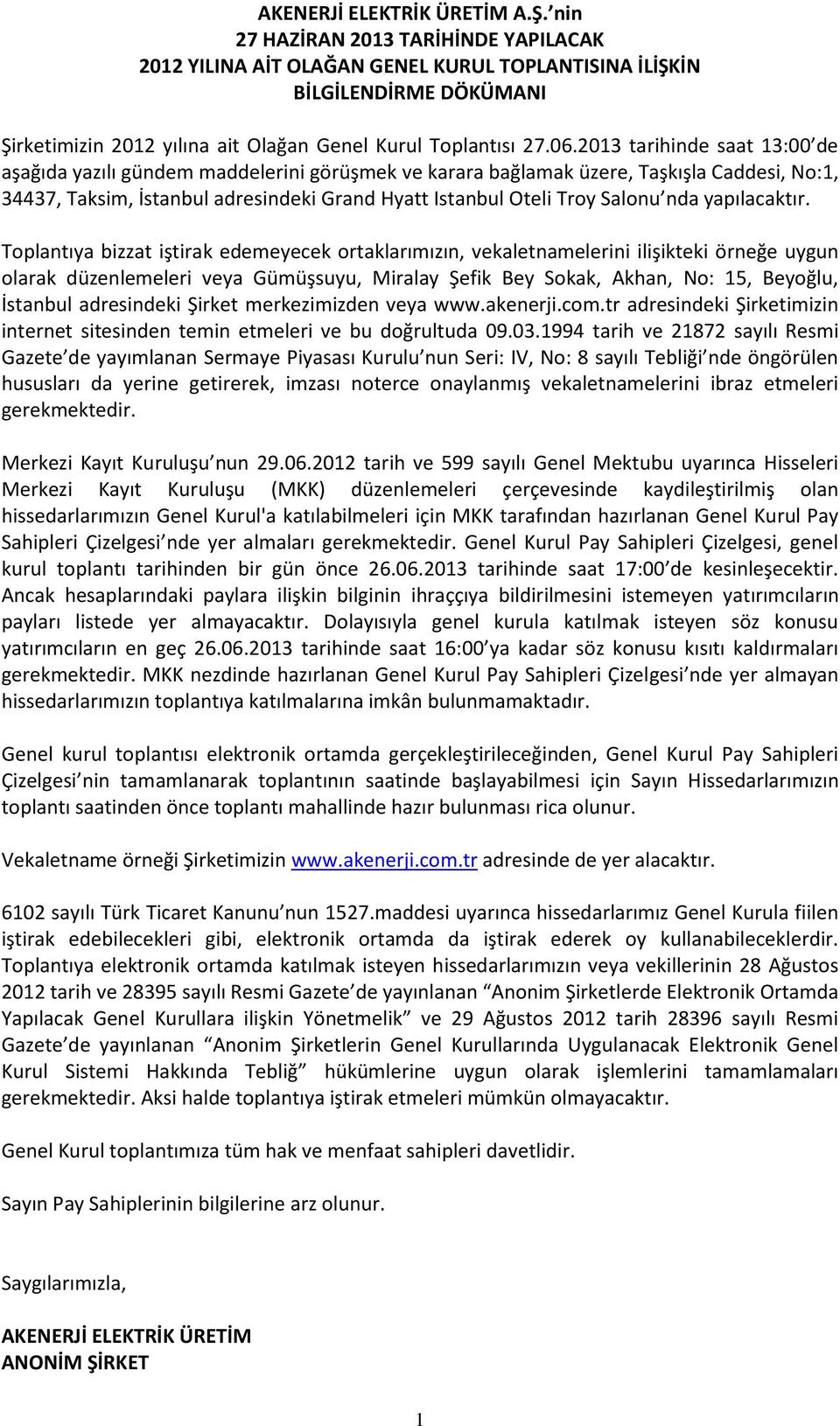 2013 tarihinde saat 13:00 de aşağıda yazılı gündem maddelerini görüşmek ve karara bağlamak üzere, Taşkışla Caddesi, No:1, 34437, Taksim, İstanbul adresindeki Grand Hyatt Istanbul Oteli Troy Salonu
