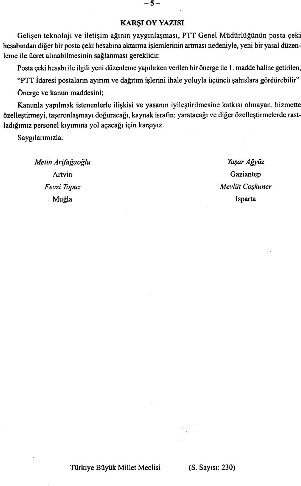 madde haline getirilen, "PTT İdaresi postaların ayırım ve dağıtım işlerini ihale yoluyla üçüncü şahıslara gördürebilir" Önerge ve kanun maddesini; Kanunla yapılmak istenenlerle ilişkisi ve yasanın