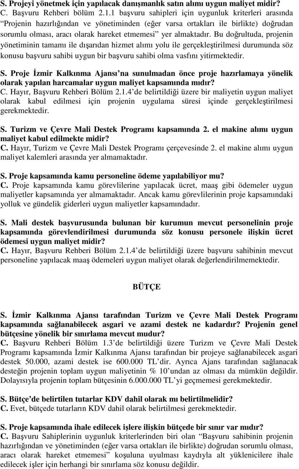 Bu doğrultuda, projenin yönetiminin tamamı ile dışarıdan hizmet alımı yolu ile gerçekleştirilmesi durumunda söz konusu başvuru sahibi uygun bir başvuru sahibi olma vasfını yitirmektedir. S.