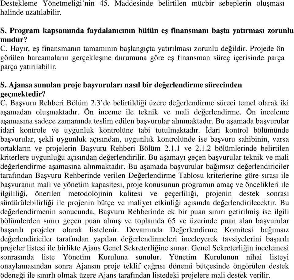 Ajansa sunulan proje başvuruları nasıl bir değerlendirme sürecinden geçmektedir? C. Başvuru Rehberi Bölüm 2.3 de belirtildiği üzere değerlendirme süreci temel olarak iki aşamadan oluşmaktadır.