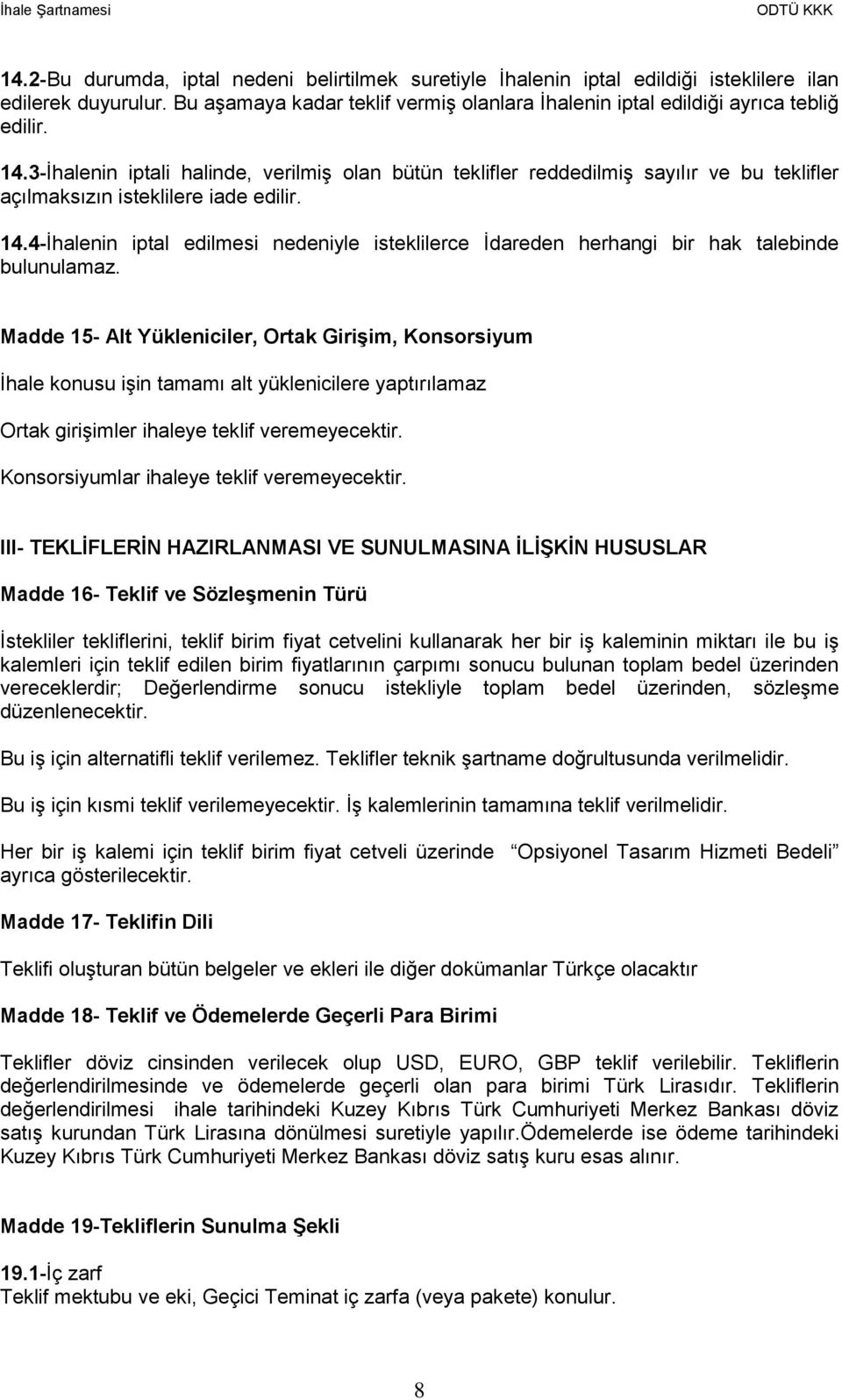 4-İhalenin iptal edilmesi nedeniyle isteklilerce İdareden herhangi bir hak talebinde bulunulamaz.