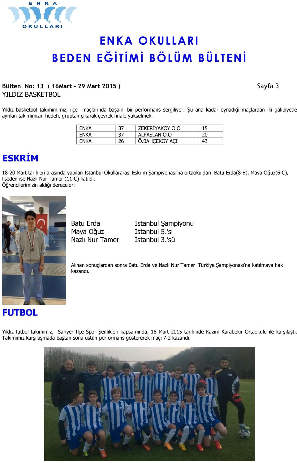 BAHÇEKÖY AÇI 43 18-20 Mart tarihleri arasında yapılan İstanbul Okullararası Eskrim Şampiyonası na ortaokuldan Batu Erda(8-B), Maya Oğuz(6-C), liseden ise Nazlı Nur Tamer (11-C) katıldı.
