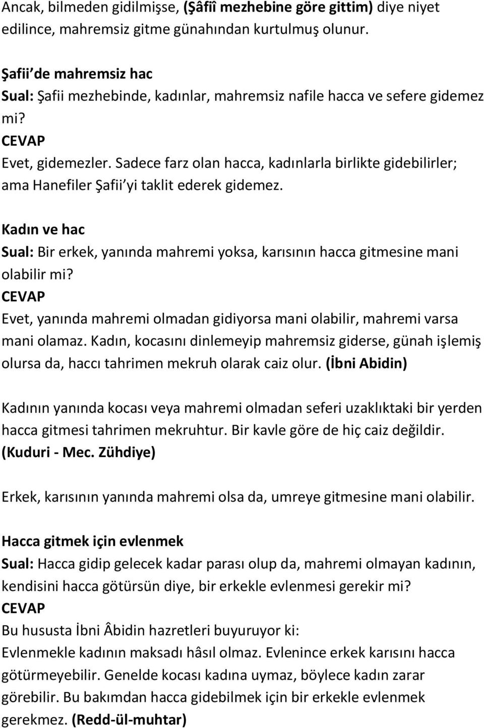 Sadece farz olan hacca, kadınlarla birlikte gidebilirler; ama Hanefiler Şafii yi taklit ederek gidemez. Kadın ve hac Sual: Bir erkek, yanında mahremi yoksa, karısının hacca gitmesine mani olabilir mi?