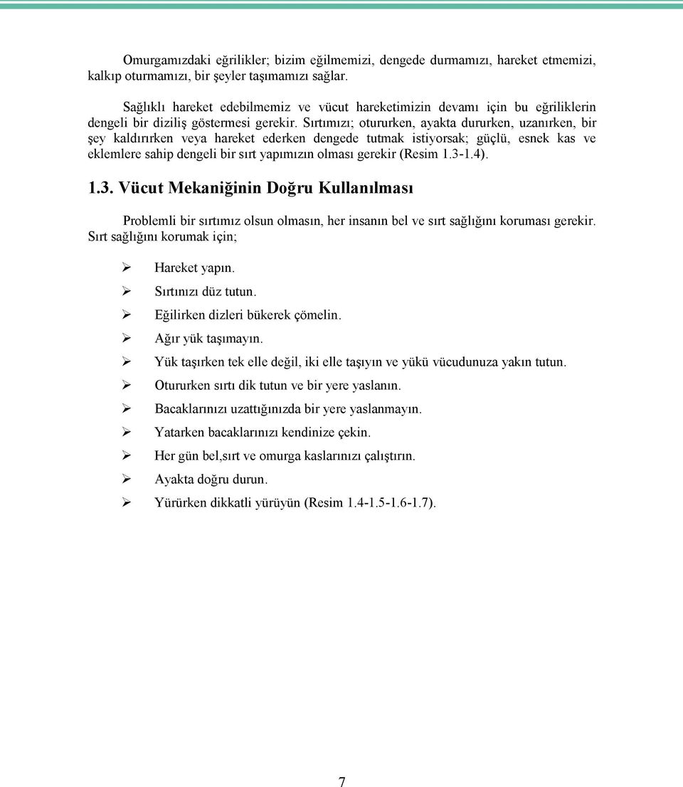 Sırtımızı; otururken, ayakta dururken, uzanırken, bir şey kaldırırken veya hareket ederken dengede tutmak istiyorsak; güçlü, esnek kas ve eklemlere sahip dengeli bir sırt yapımızın olması gerekir