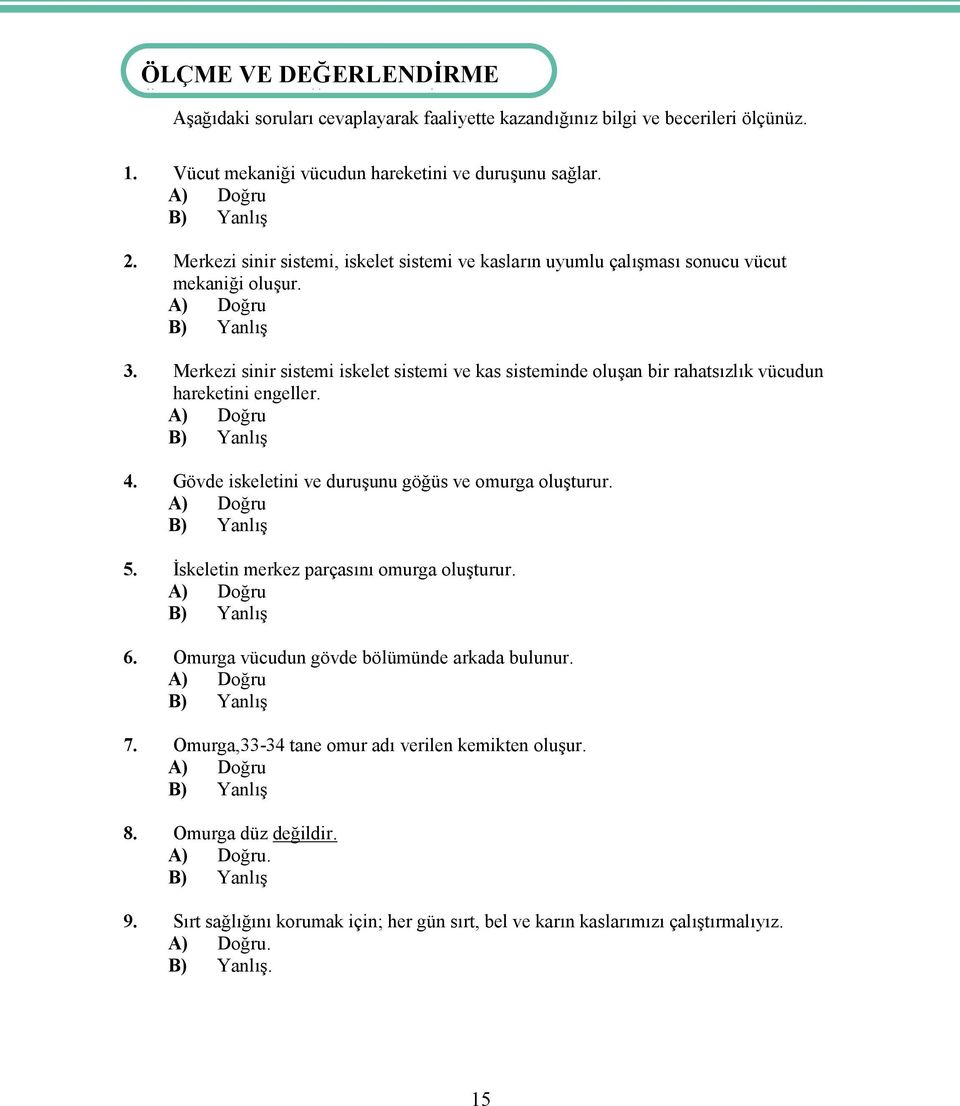 Merkezi sinir sistemi iskelet sistemi ve kas sisteminde oluşan bir rahatsızlık vücudun hareketini engeller. A) Doğru 4. Gövde iskeletini ve duruşunu göğüs ve omurga oluşturur. A) Doğru 5.