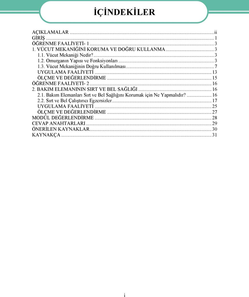 ..16 2. BAKIM ELEMANININ SIRT VE BEL SAĞLIĞI...16 2.1. Bakım Elemanları Sırt ve Bel Sağlığını Korumak için Ne Yapmalıdır?...16 2.2. Sırt ve Bel Çalıştırıcı Egzersizler.