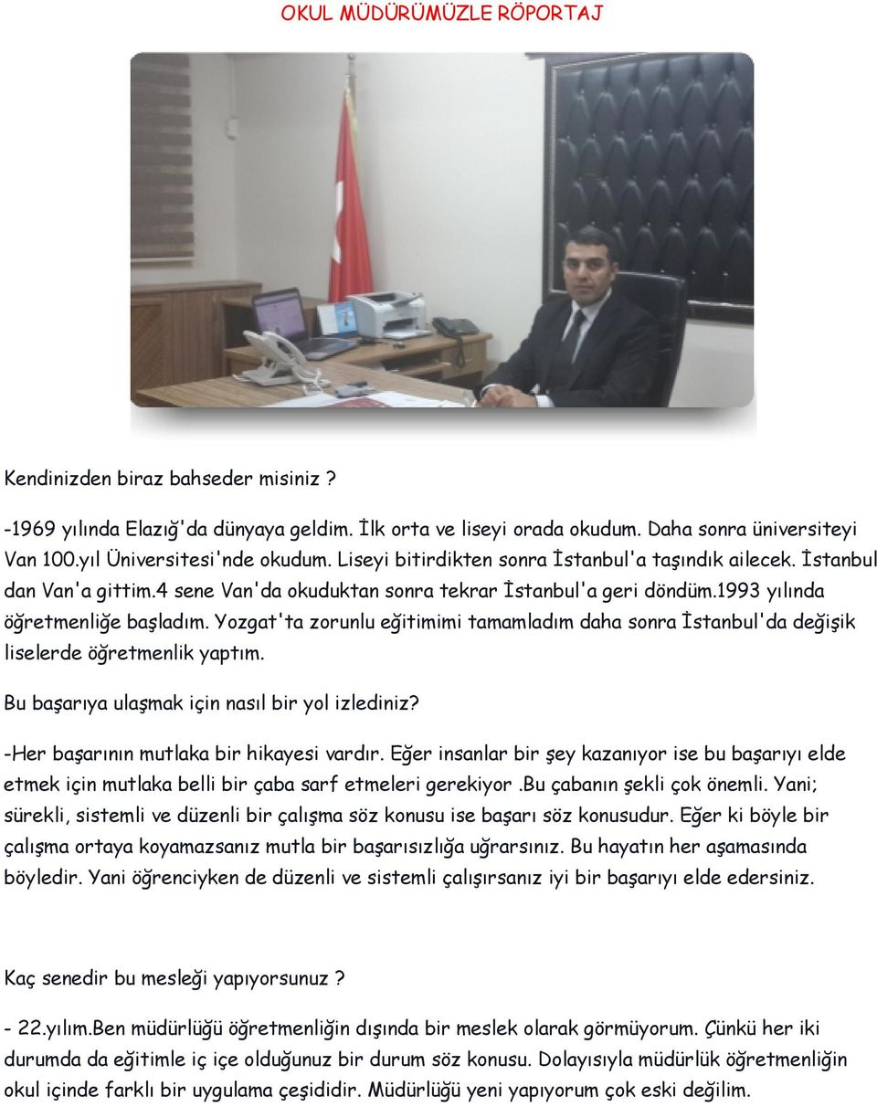 Yozgat'ta zorunlu eğitimimi tamamladım daha sonra İstanbul'da değişik liselerde öğretmenlik yaptım. Bu başarıya ulaşmak için nasıl bir yol izlediniz? -Her başarının mutlaka bir hikayesi vardır.