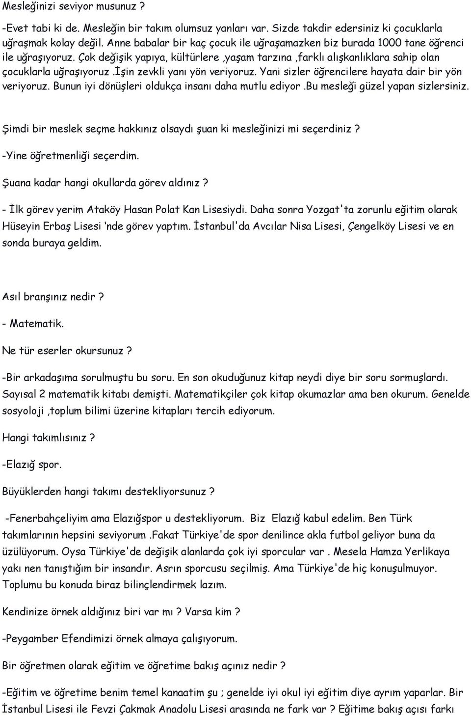 işin zevkli yanı yön veriyoruz. Yani sizler öğrencilere hayata dair bir yön veriyoruz. Bunun iyi dönüşleri oldukça insanı daha mutlu ediyor.bu mesleği güzel yapan sizlersiniz.