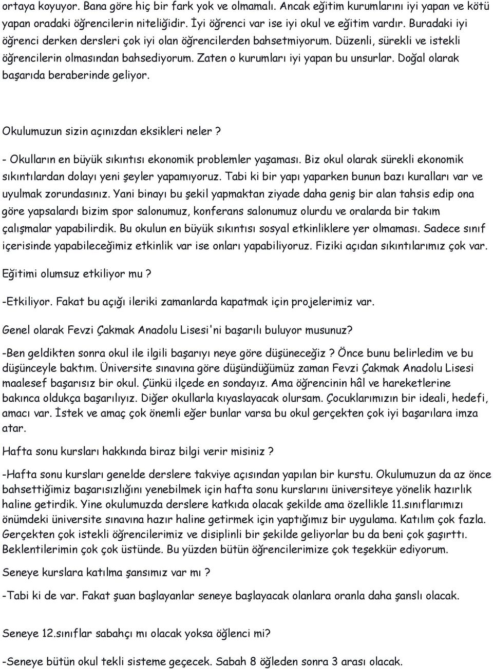 Doğal olarak başarıda beraberinde geliyor. Okulumuzun sizin açınızdan eksikleri neler? - Okulların en büyük sıkıntısı ekonomik problemler yaşaması.