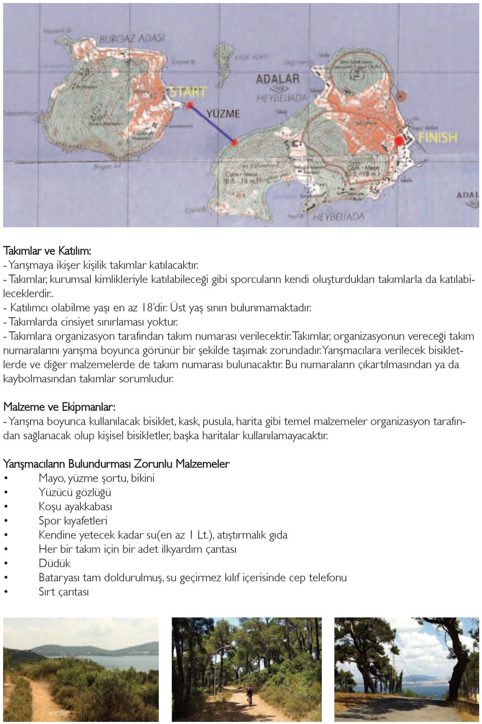 Takımlar, organizasyonun vereceği takım numaralarını yarışma boyunca görünür bir şekilde taşımak zorundadır. Yarışmacılara verilecek bisikletlerde ve diğer malzemelerde de takım numarası bulunacaktır.