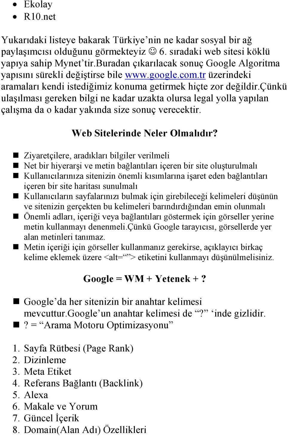 çünkü ulaşılması gereken bilgi ne kadar uzakta olursa legal yolla yapılan çalışma da o kadar yakında size sonuç verecektir. Web Sitelerinde Neler Olmalıdır?