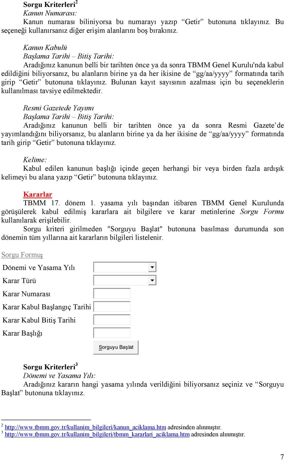 gg/aa/yyyy formatında tarih girip Getir butonuna tıklayınız. Bulunan kayıt sayısının azalması için bu seçeneklerin kullanılması tavsiye edilmektedir.