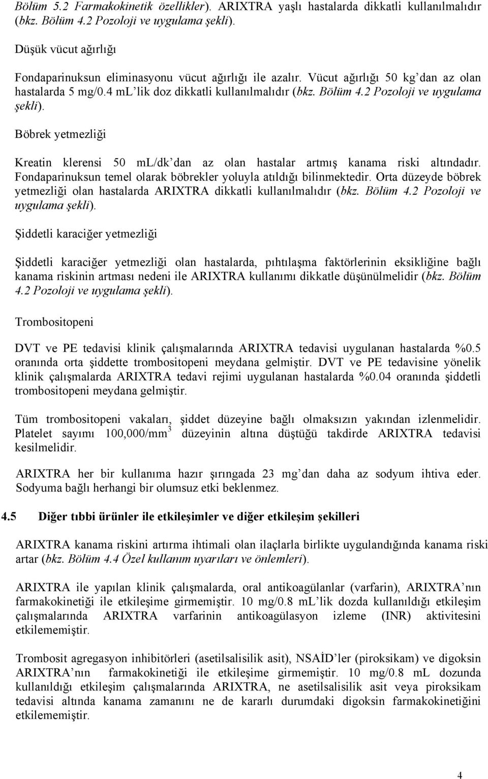 2 Pozoloji ve uygulama şekli). Böbrek yetmezliği Kreatin klerensi 50 ml/dk dan az olan hastalar artmış kanama riski altındadır. Fondaparinuksun temel olarak böbrekler yoluyla atıldığı bilinmektedir.