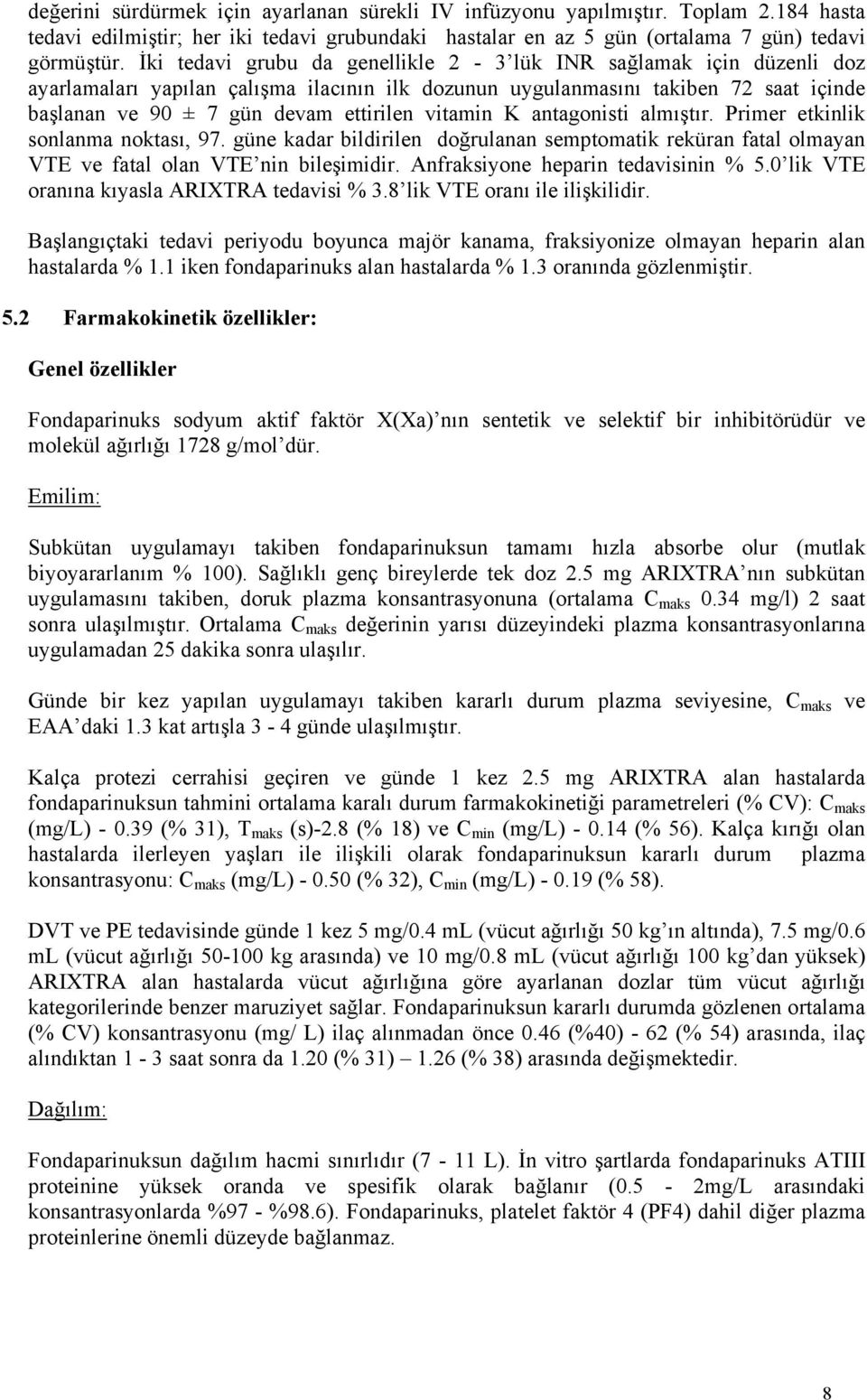 vitamin K antagonisti almıştır. Primer etkinlik sonlanma noktası, 97. güne kadar bildirilen doğrulanan semptomatik reküran fatal olmayan VTE ve fatal olan VTE nin bileşimidir.