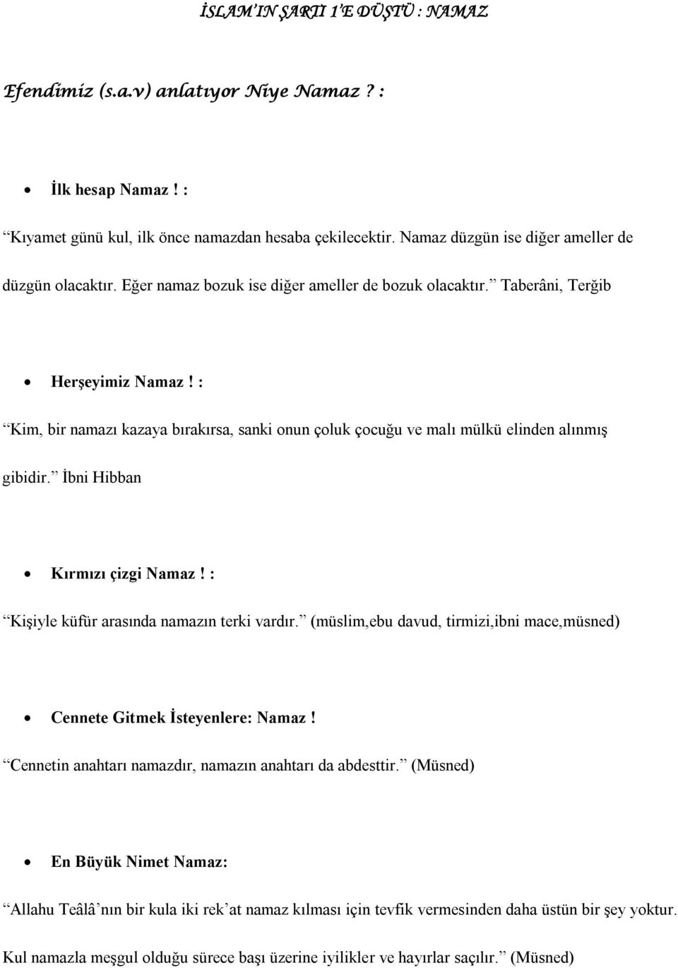 : Kim, bir namazı kazaya bırakırsa, sanki onun çoluk çocuğu ve malı mülkü elinden alınmış gibidir. İbni Hibban Kırmızı çizgi Namaz! : Kişiyle küfür arasında namazın terki vardır.