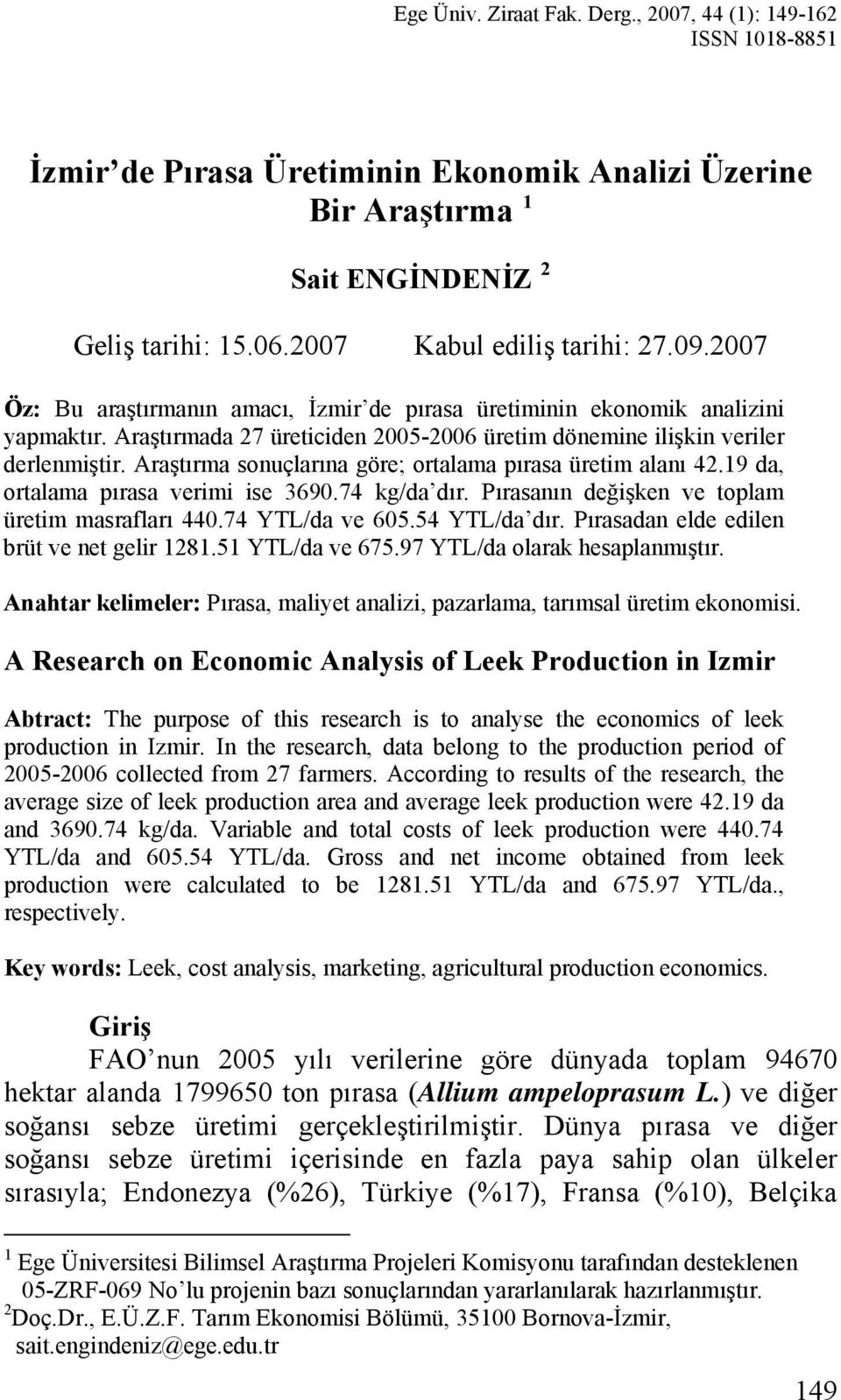 Araştırmada 27 üreticiden 2005-2006 üretim dönemine ilişkin veriler derlenmiştir. Araştırma sonuçlarına göre; ortalama pırasa üretim alanı 42.19 da, ortalama pırasa verimi ise 3690.74 kg/da dır.