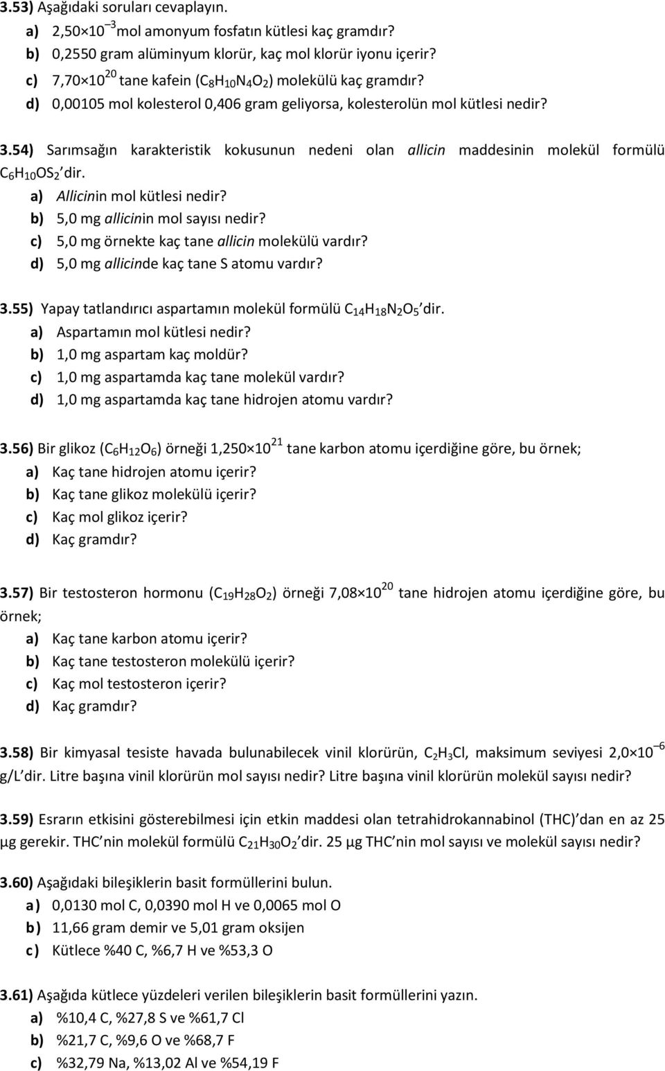 54) Sarımsağın karakteristik kokusunun nedeni olan allicin maddesinin molekül formülü C 6 H 10 OS 2 dir. a) Allicinin mol kütlesi nedir? b) 5,0 mg allicinin mol sayısı nedir?