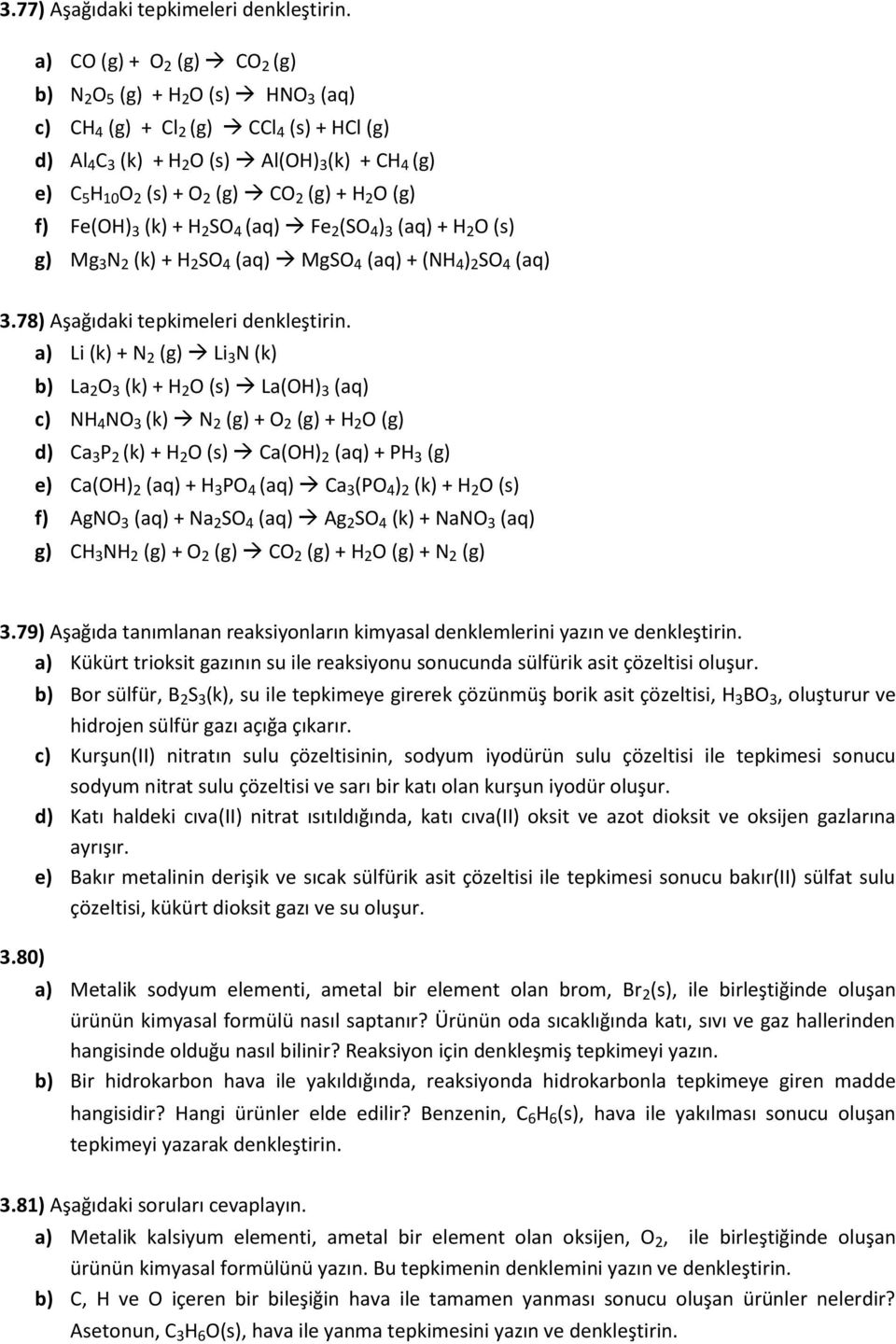 (g) + H 2 O (g) f) Fe(OH) 3 (k) + H 2 SO 4 (aq) Fe 2 (SO 4 ) 3 (aq) + H 2 O (s) g) Mg 3 N 2 (k) + H 2 SO 4 (aq) MgSO 4 (aq) + (NH 4 ) 2 SO 4 (aq) 3.78) Aşağıdaki tepkimeleri denkleştirin.