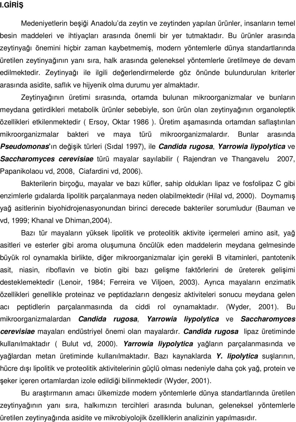 edilmektedir. Zeytinyağı ile ilgili değerlendirmelerde göz önünde bulundurulan kriterler arasında asidite, saflık ve hijyenik olma durumu yer almaktadır.