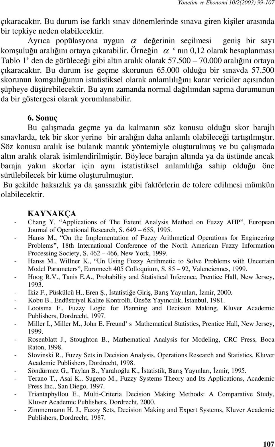 Bu durum ise geçme skorunun 65.000 oldu u bir s nvd 57.500 skorunun kom ulu unun isttistiksel olrk nlml l n krr vericiler ç s ndn üpheye dü ürebilecektir.