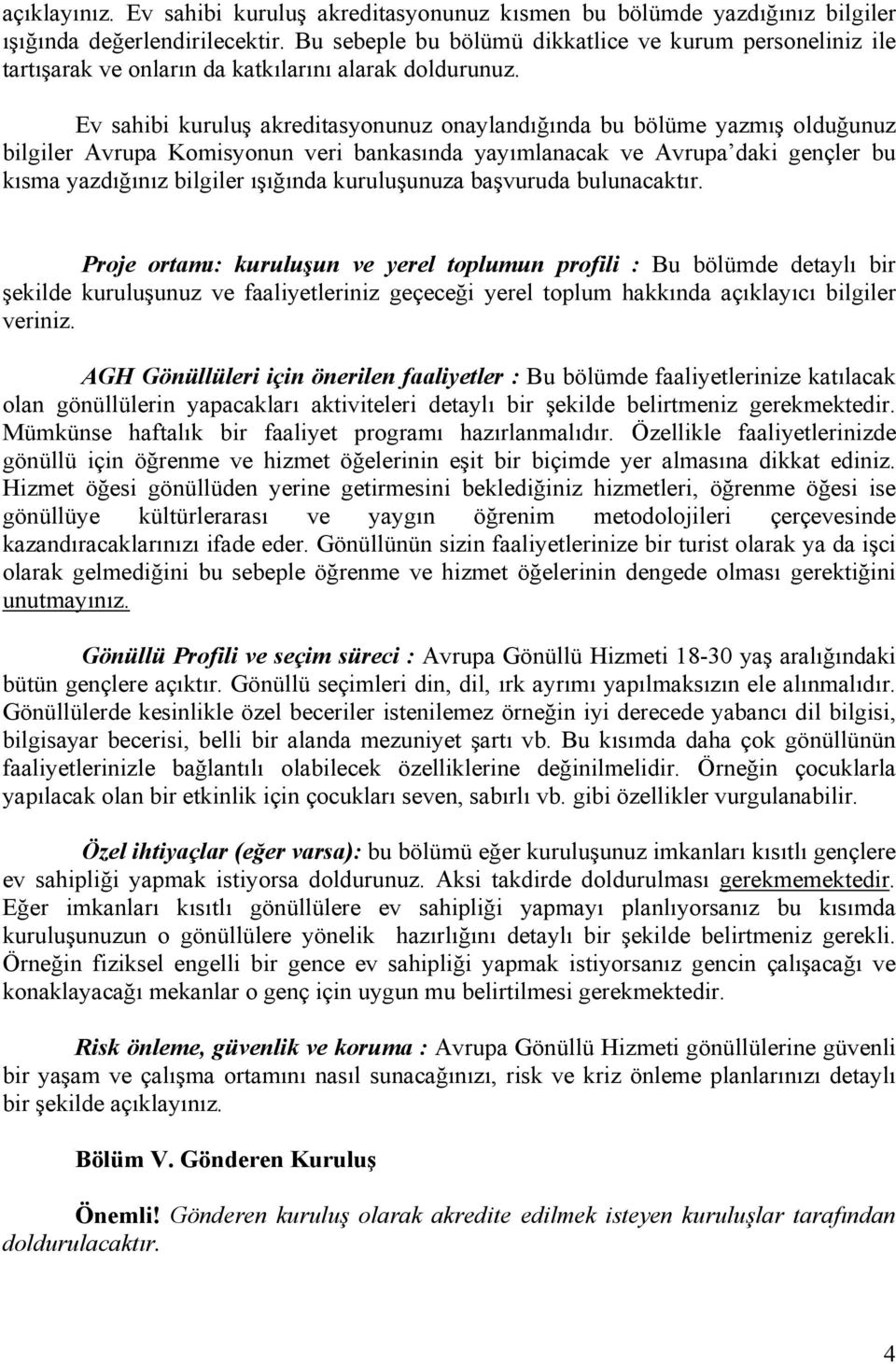 Ev sahibi kuruluş akreditasyonunuz onaylandığında bu bölüme yazmış olduğunuz bilgiler Avrupa Komisyonun veri bankasında yayımlanacak ve Avrupa daki gençler bu kısma yazdığınız bilgiler ışığında