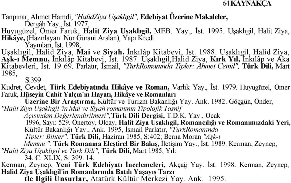Uşaklıgil, Halid Ziya, Aşk-ı Memnu, İnkılâp Kitabevi, İst. 1987. Uşaklıgil,Halid Ziya, Kırk Yıl, İnkılâp ve Aka Kitabevleri, İst. 19 69.