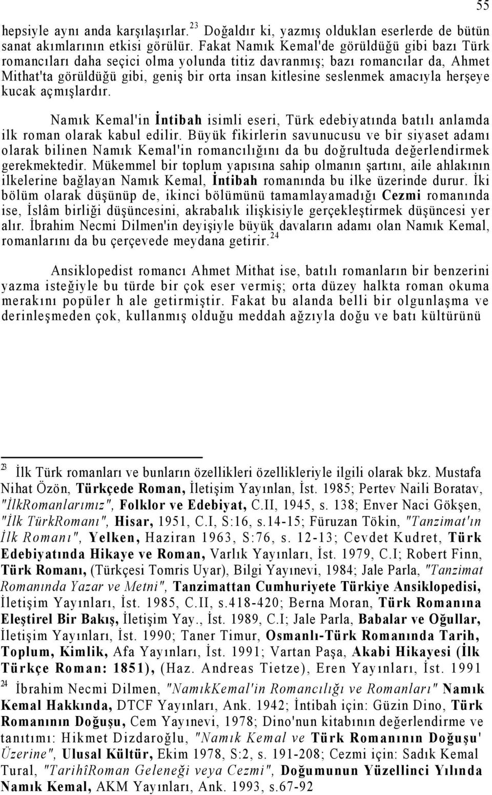 amacıyla herşeye kucak açmışlardır. Namık Kemal'in İntibah isimli eseri, Türk edebiyatında batılı anlamda ilk roman olarak kabul edilir.