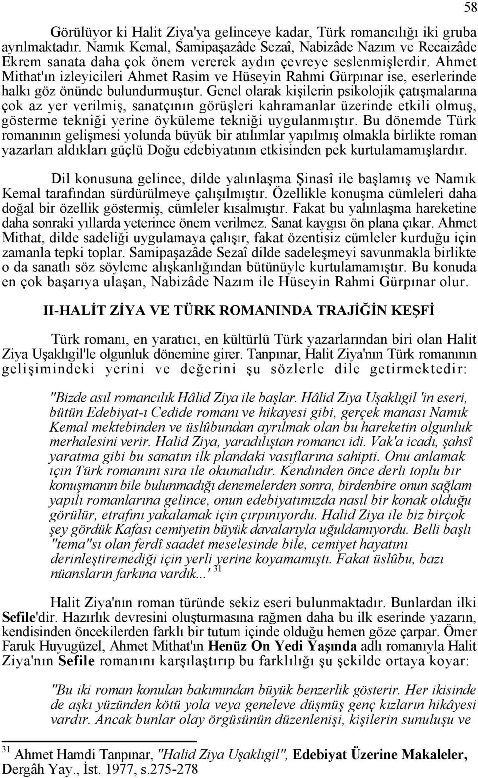 Ahmet Mithat'ın izleyicileri Ahmet Rasim ve Hüseyin Rahmi Gürpınar ise, eserlerinde halkı göz önünde bulundurmuştur.