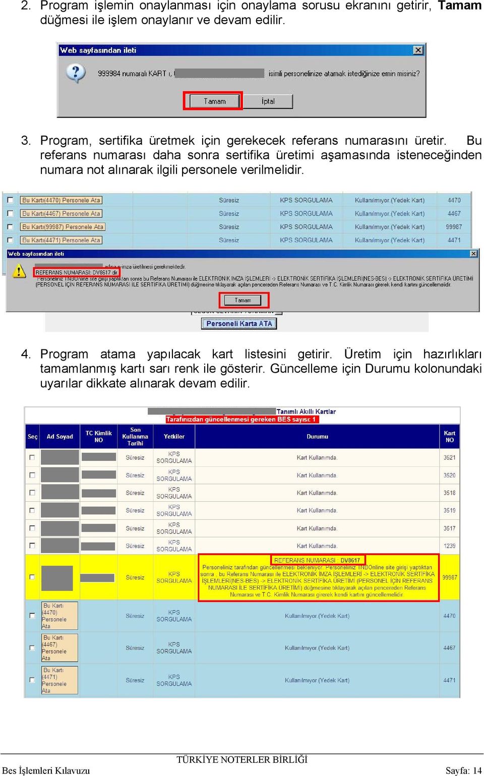 Bu referans numarası daha sonra sertifika üretimi aşamasında isteneceğinden numara not alınarak ilgili personele verilmelidir. 4.