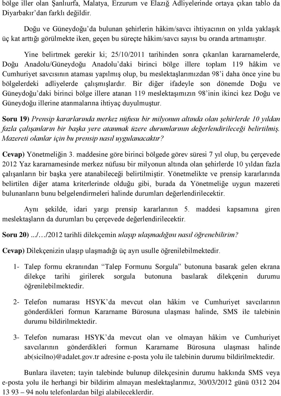 Yine belirtmek gerekir ki; 25/10/2011 tarihinden sonra çıkarılan kararnamelerde, Doğu Anadolu/Güneydoğu Anadolu daki birinci bölge illere toplam 119 hâkim ve Cumhuriyet savcısının ataması yapılmış
