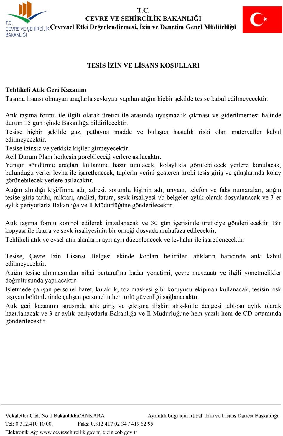 Tesise hiçbir şekilde gaz, patlayıcı madde ve bulaşıcı hastalık riski olan materyaller kabul edilmeyecektir. Tesise izinsiz ve yetkisiz kişiler girmeyecektir.