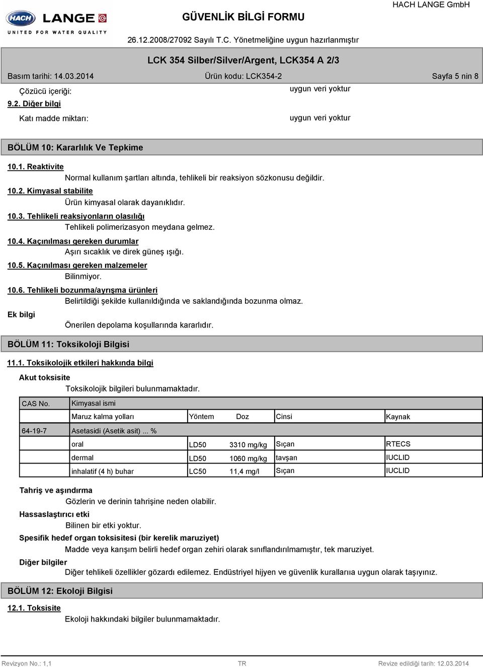 Kaçınılması gereken durumlar Aşırı sıcaklık ve direk güneş ışığı. 10.5. Kaçınılması gereken malzemeler Bilinmiyor. 10.6.