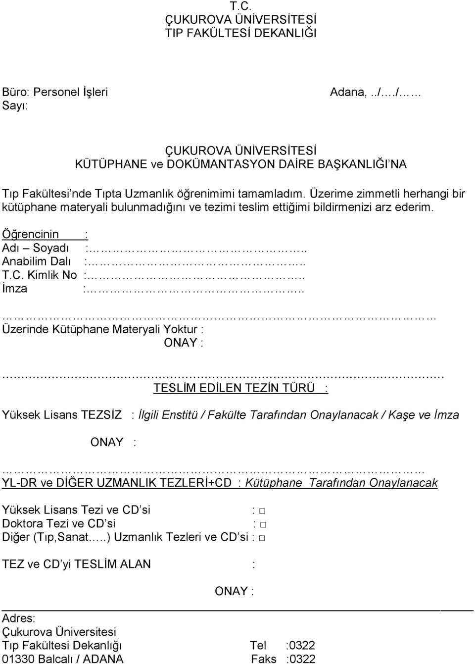 Üzerime zimmetli herhangi bir kütüphane materyali bulunmadığını ve tezimi teslim ettiğimi bildirmenizi arz ederim. Öğrencinin : Adı Soyadı :.. Anabilim Dalı :.. T.C. Kimlik No :.. İmza :.