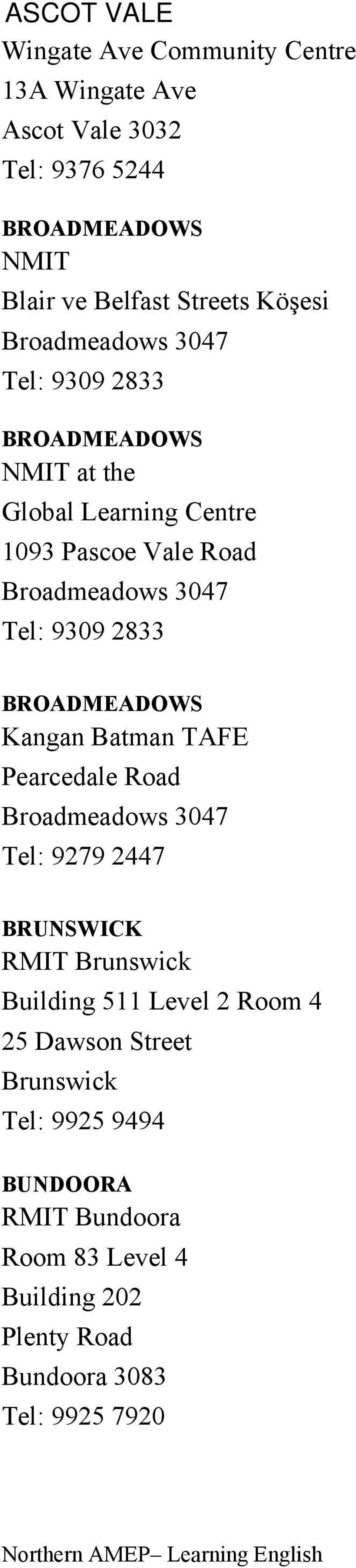 2833 BROADMEADOWS Kangan Batman TAFE Pearcedale Road Broadmeadows 3047 Tel: 9279 2447 BRUNSWICK RMIT Brunswick Building 511 Level 2