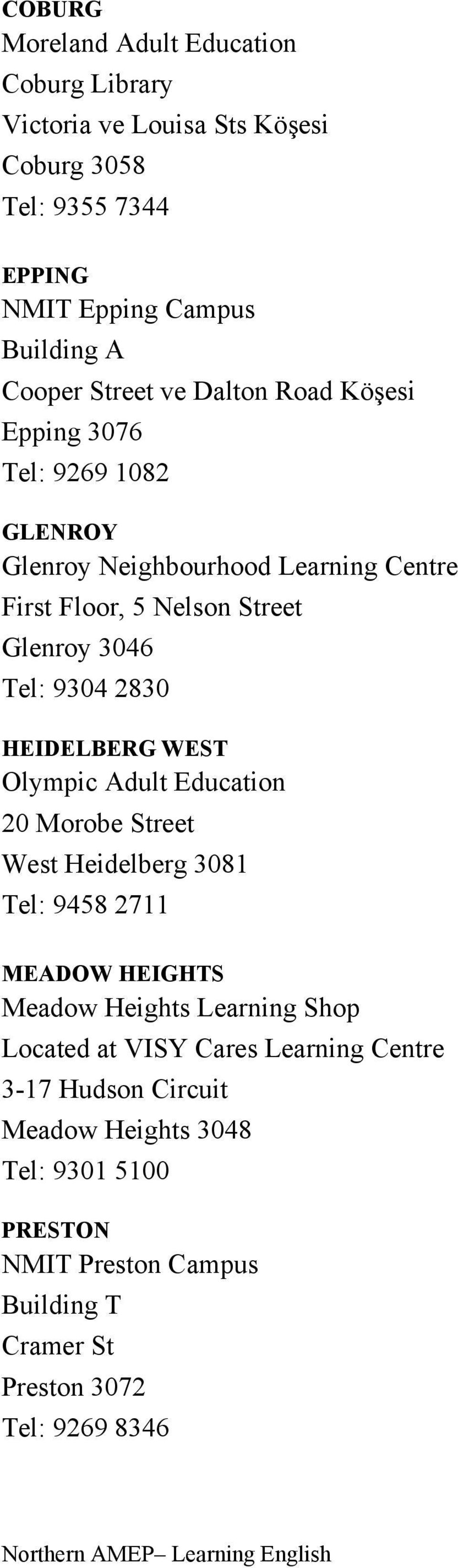 2830 HEIDELBERG WEST Olympic Adult Education 20 Morobe Street West Heidelberg 3081 Tel: 9458 2711 MEADOW HEIGHTS Meadow Heights Learning Shop Located at