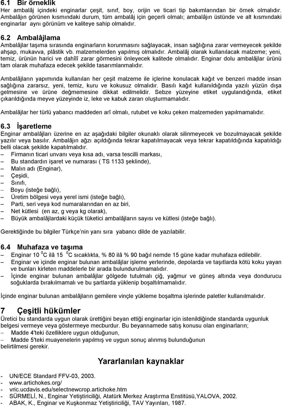 2 Ambalâjlama Ambalâjlar taşıma sırasında enginarların korunmasını sağlayacak, insan sağlığına zarar vermeyecek şekilde ahşap, mukavva, plâstik vb. malzemelerden yapılmış olmalıdır.