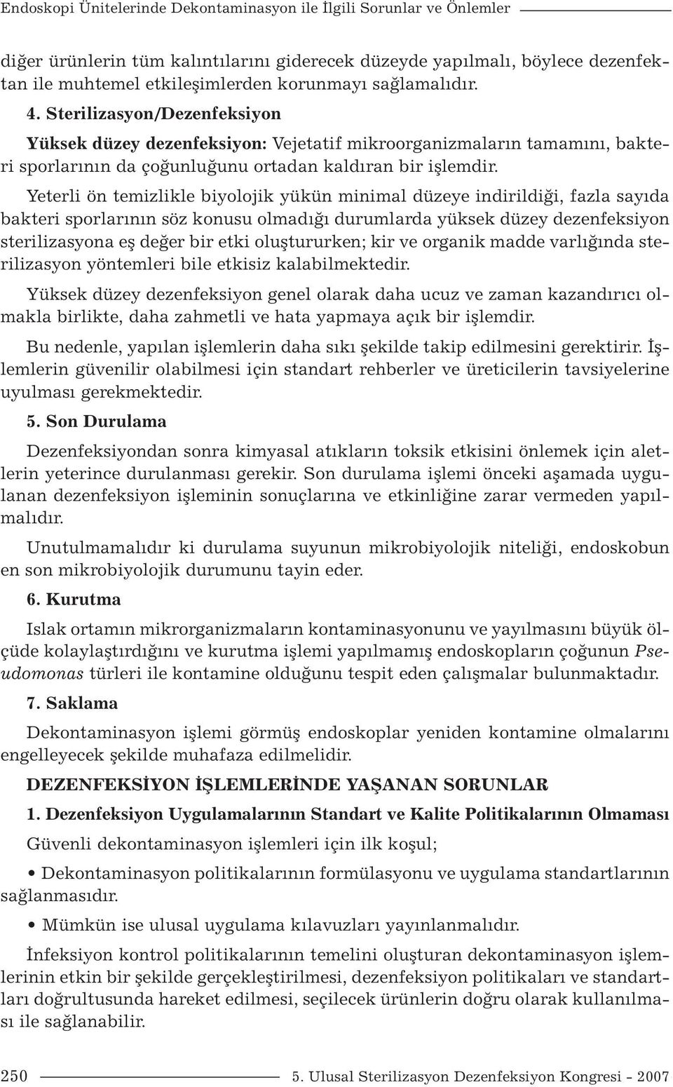 Yeterli ön temizlikle biyolojik yükün minimal düzeye indirildiği, fazla sayıda bakteri sporlarının söz konusu olmadığı durumlarda yüksek düzey dezenfeksiyon sterilizasyona eş değer bir etki