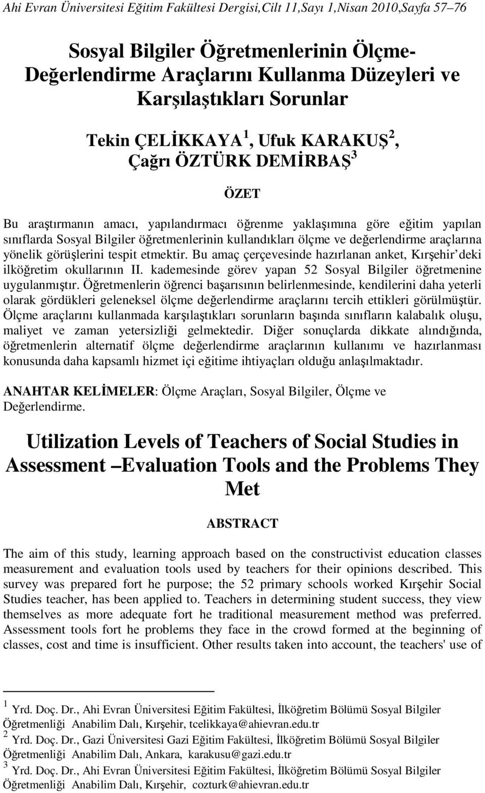 araçlarına yönelik görüşlerini tespit etmektir. Bu amaç çerçevesinde hazırlanan anket, Kırşehir deki ilköğretim okullarının II. kademesinde görev yapan Sosyal Bilgiler öğretmenine uygulanmıştır.