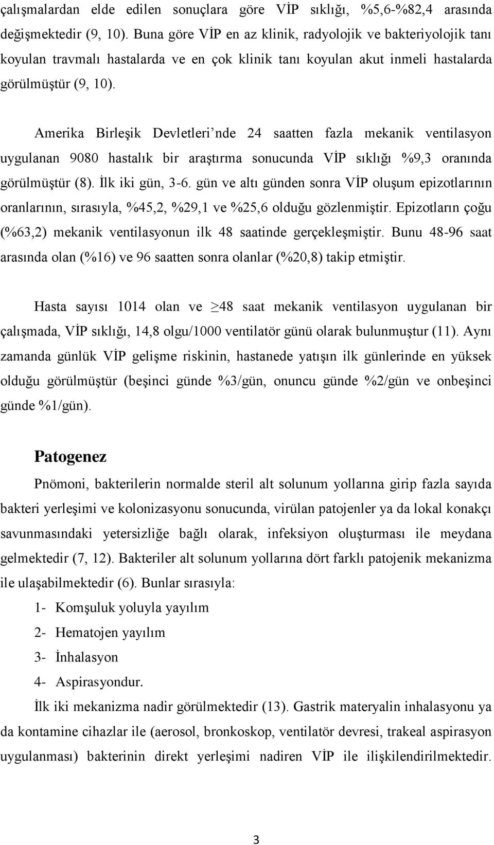 Amerika Birleşik Devletleri nde 24 saatten fazla mekanik ventilasyon uygulanan 9080 hastalık bir araştırma sonucunda VİP sıklığı %9,3 oranında görülmüştür (8). İlk iki gün, 3-6.