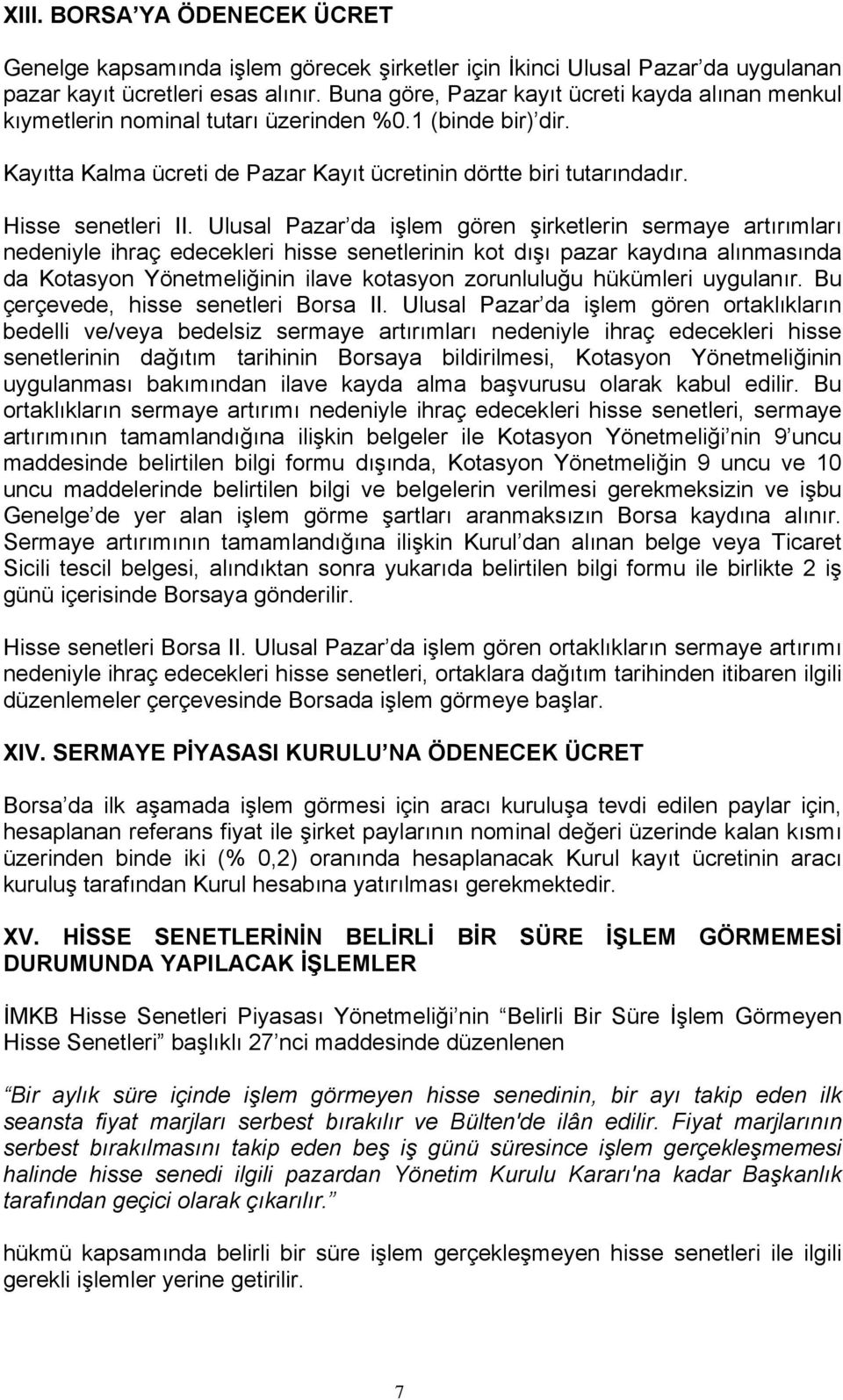 Ulusal Pazar da işlem gören şirketlerin sermaye artırımları nedeniyle ihraç edecekleri hisse senetlerinin kot dışı pazar kaydına alınmasında da Kotasyon Yönetmeliğinin ilave kotasyon zorunluluğu