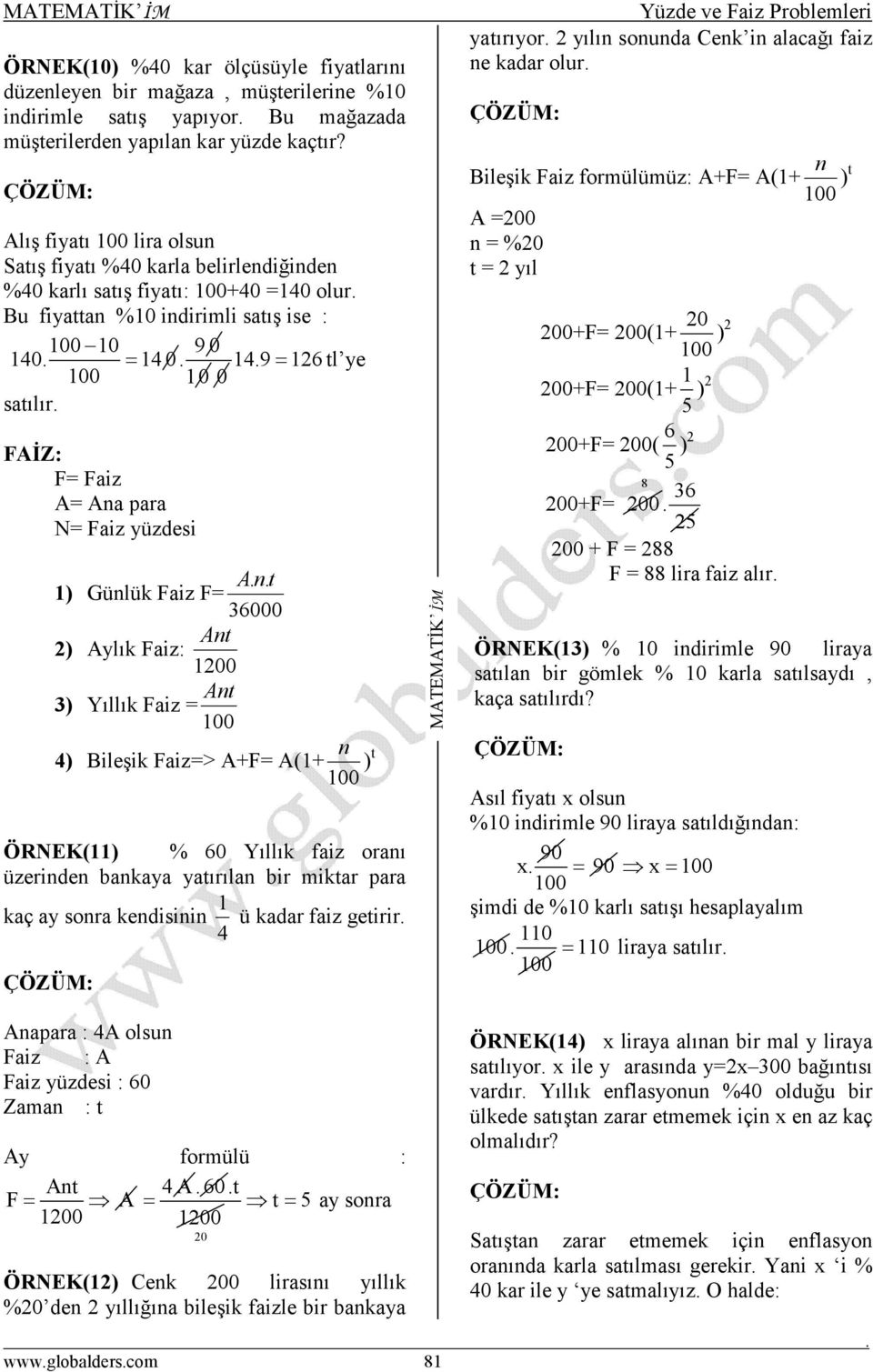 yüzdesi An t 1) Günlük Fiz F= 36000 Ant ) Aylık Fiz: 100 Ant 3) Yıllık Fiz = n ) Bileşik Fiz=> A+F= A(1+ ) t ÖRNEK(11) % 60 Yıllık fiz ornı üzerinden bnky ytırıln bir miktr pr kç y sonr kendisinin 1