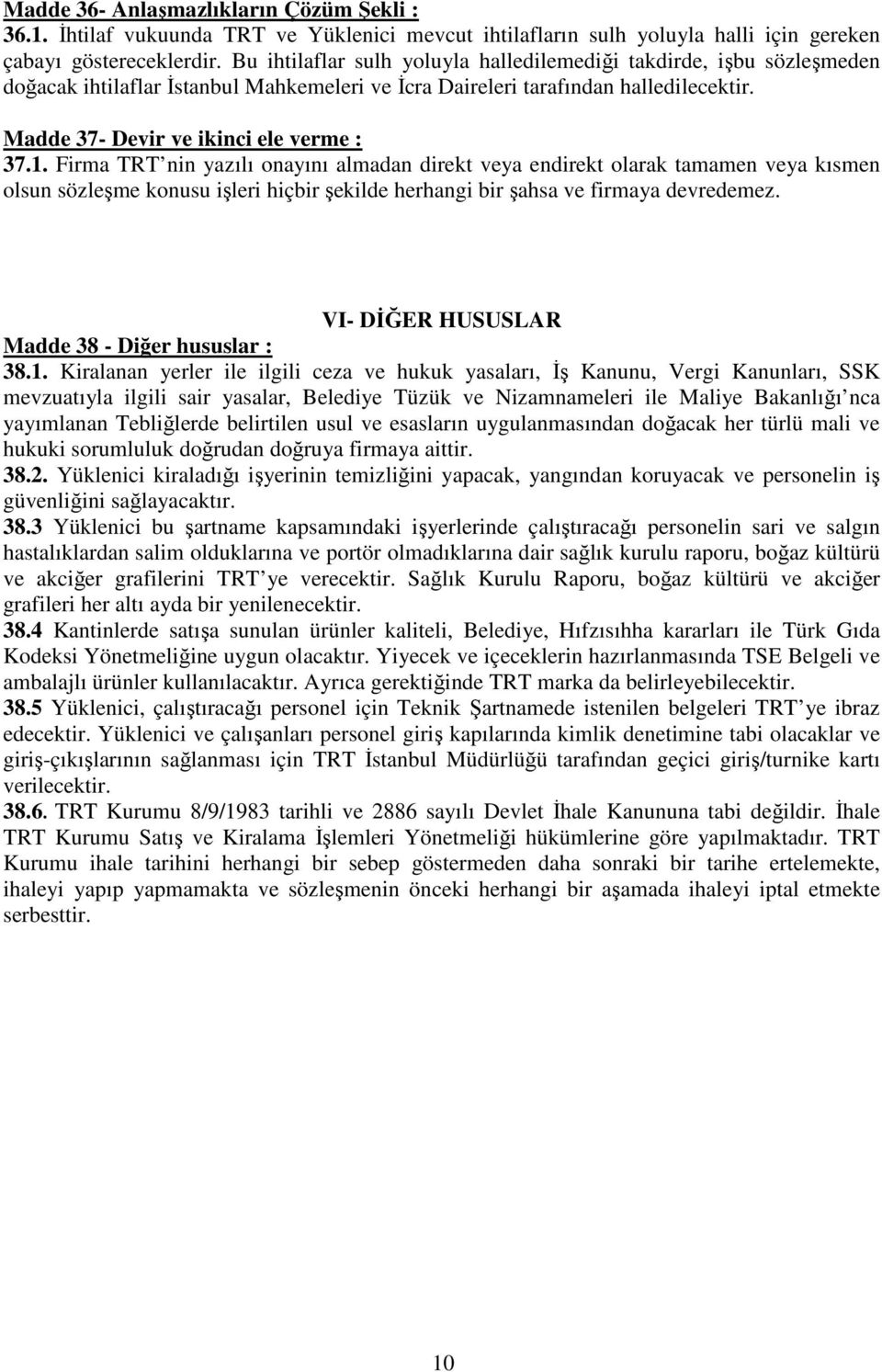 Firma TRT nin yazılı onayını almadan direkt veya endirekt olarak tamamen veya kısmen olsun sözleşme konusu işleri hiçbir şekilde herhangi bir şahsa ve firmaya devredemez.