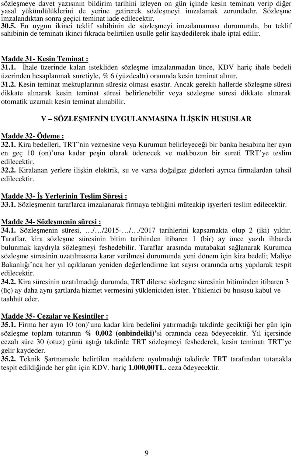 En uygun ikinci teklif sahibinin de sözleşmeyi imzalamaması durumunda, bu teklif sahibinin de teminatı ikinci fıkrada belirtilen usulle gelir kaydedilerek ihale iptal edilir.